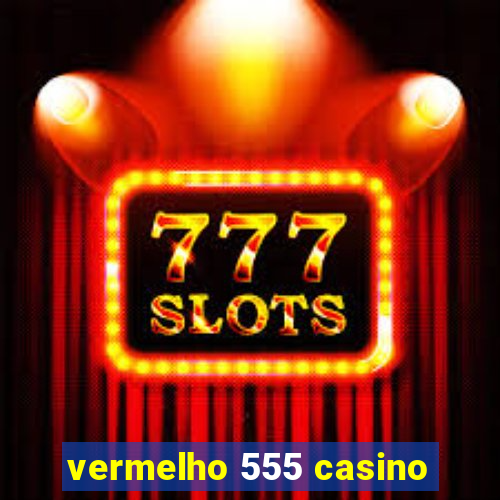 vermelho 555 casino